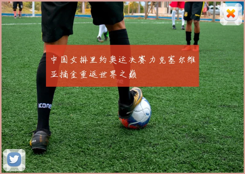 中国女排里约奥运决赛力克塞尔维亚摘金重返世界之巅