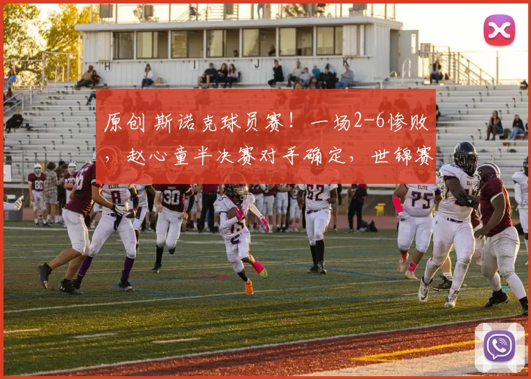 原创 斯诺克球员赛！一场2-6惨败，赵心童半决赛对手确定，世锦赛四冠王倒下