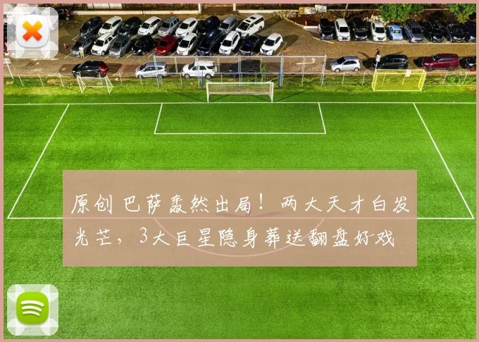 原创 巴萨轰然出局！两大天才白发光芒，3大巨星隐身葬送翻盘好戏